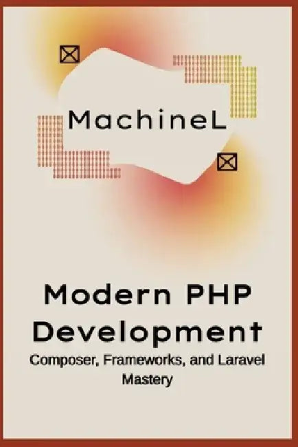 Modern PHP Development: Composer, Frameworks, and Laravel Mastery by Machine L