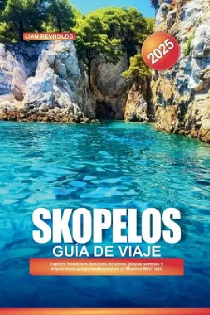 SKOPELOS Guía de Viaje 2025: Explora frondosos bosques de pinos, playas serenas y arquitectura griega tradicional en el 'Mamma Mia!' Isla by Lian Reynolds