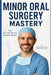 Minor Oral Surgery Mastery: Tips & Tricks for the General Dentist. by Omar Fawzy