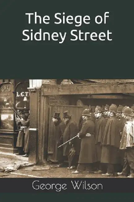 The Siege of Sidney Street by George Wilson