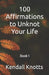 100 Affirmations to Unknot Your Life: Book 1 by Kendall Knotts