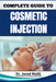 Complete Guide to Cosmetic Injection: Mastering Modern Aesthetic Techniques, Enhancing Facial Harmony, And Building A Successful Career In Non-Surgica by Jared Malik