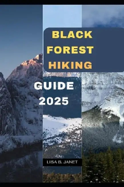 Black Forest Hiking Guide 2025 by Lisa B. Janet
