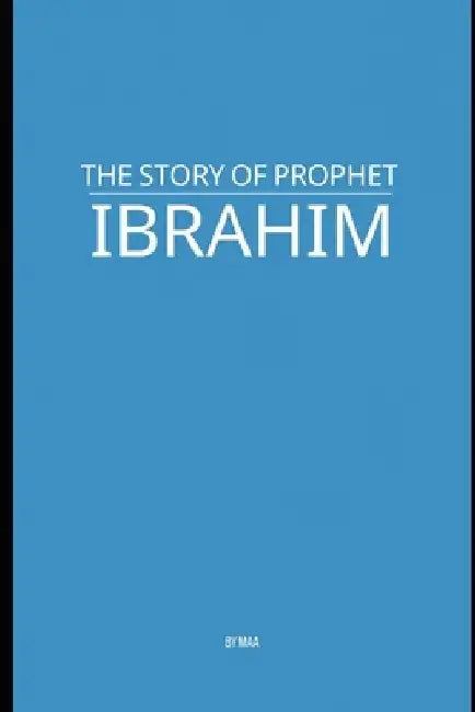The Story of Prophet Ibrahim by M. Aa