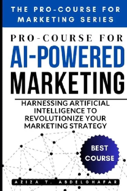 Pro-Course for AI-Powered Marketing: Harnessing Artificial Intelligence to Revolutionize Your Marketing Strategy by Aziza Abdelghafar