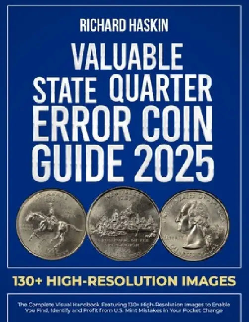 Valuable State Quarter Error Coin Guide: The Complete Visual Handbook Featuring 130+ High-Resolution Images to Enable You Find, Identify and Profit fr by Richard Haskin