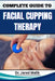 Complete Guide to Facial Cupping Therapy: Unlock The Secrets To Youthful Skin, Reduce Wrinkles, And Improve Circulation With Natural, Non-Invasive Tec by Jared Malik