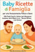 Baby Ricette di Famiglia per uno Svezzamento Felice e Sano: 100 Piatti Facili e Veloci per Mangiare Insieme, dai 6 Mesi in su - Senza Stress, con Amor by Marino, Sara
