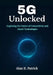 5G Unlocked: Exploring the Future of Connectivity and Smart Technologies by Alan H. Patrick