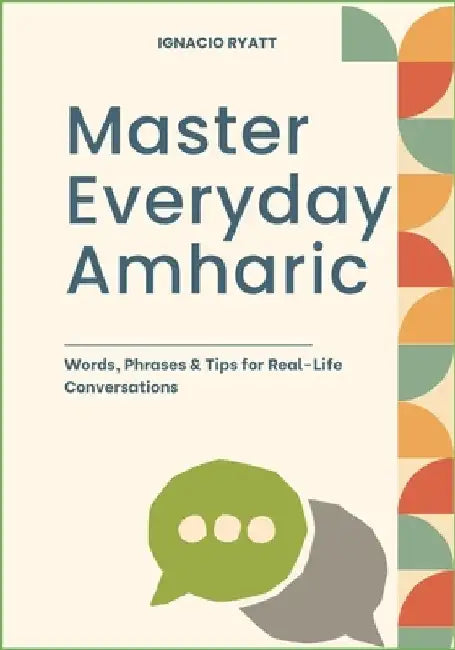 Master Everyday Amharic: Words, Phrases & Tips for Real-Life Conversations by Ignacio Ryatt