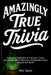 Amazingly True Trivia: A Massive Collection of Fun Facts, Trivia, Anecdotes, World Records, and Wonders from Around the World by Ron Taylor