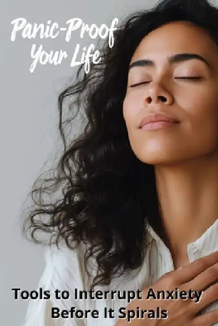 Panic-Proof Your Life: Tools to Interrupt Anxiety Before It Spirals by Karen Harding