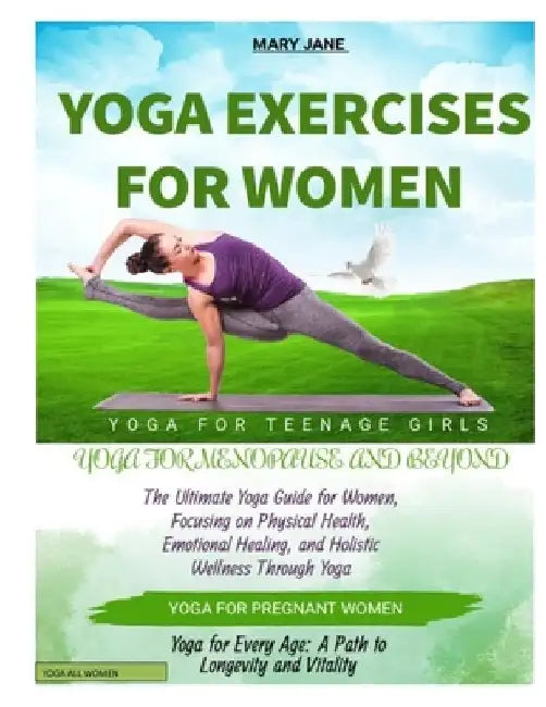 Yoga Exercises for Women: The Ultimate Yoga Guide for Women, Focusing on Physical Health, Emotional Healing, and Holistic Wellness Through Yoga by Mary Jane