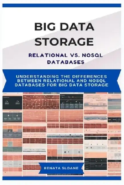 Big Data Storage Relational vs. Nosql Databases: Understanding the differences between relational and NoSQL databases for big data storage by Renata Sloane