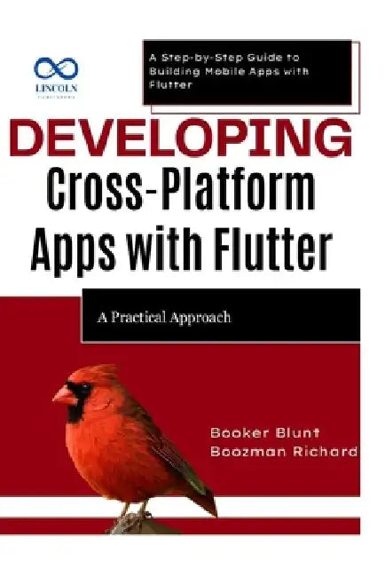 Developing CrossPlatform Apps with Flutter: A Practical Approach: A Step-by-Step Guide to Building Mobile Apps with Flutter by Booker Blunt