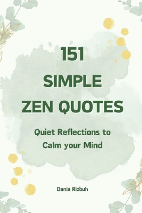 151 Simple Zen Quotes: Quiet Reflections to Calm your Mind by Dania Rizbuh