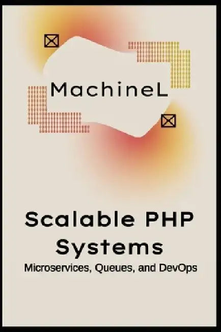 Scalable PHP Systems: Microservices, Queues, and DevOps by Machine L