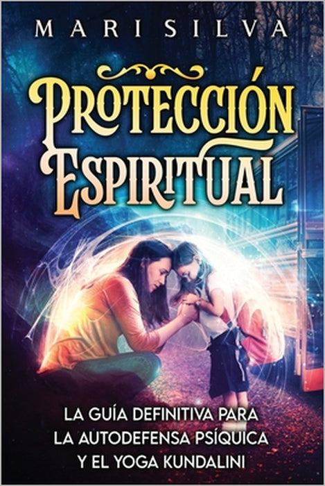 Protección Espiritual: La guía definitiva para la autodefensa psíquica y el yoga kundalini by Daniel Contreras, Mari Silva