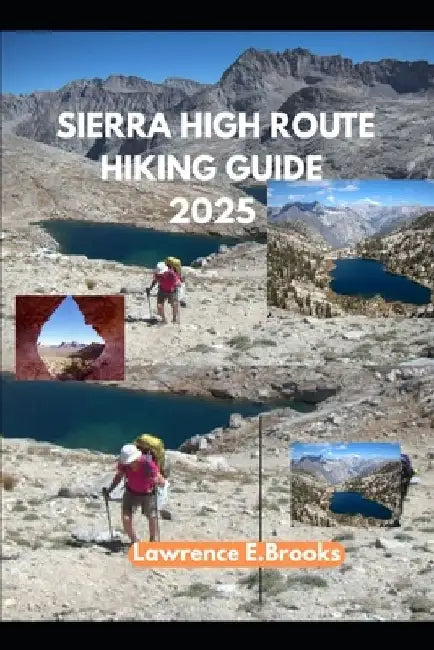 Sierra High Route Hiking Guide 2025 by Lawrence E. Brooks