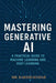 Mastering Generative AI: A Practical Guide to Machine Learning and Deep Learning by Rakesh Kumar