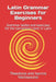 Latin Grammar Exercises for Beginners: Grammar tables and exercises for the elementary level in Latin by Theodoros And Ioannis Vasilopoulos