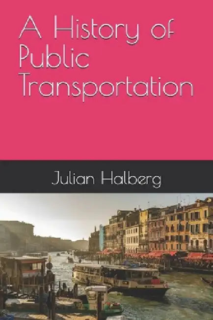 A History of Public Transportation by Julian Halberg