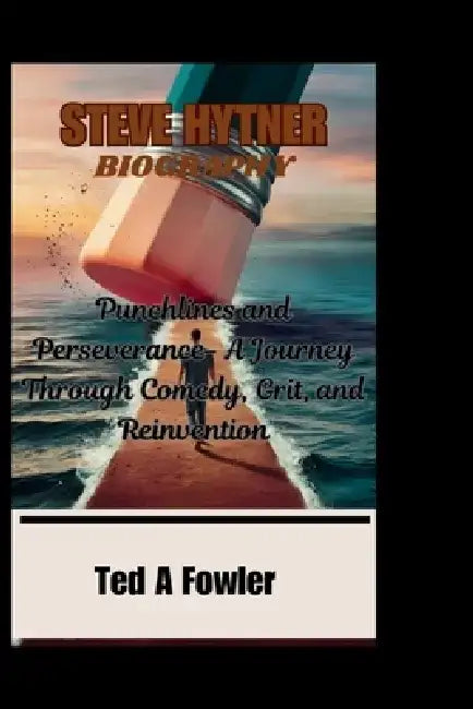 Steve Hytner Biography: Punchlines and Perseverance- A Journey Through Comedy, Grit, and Reinvention by Ted A. Fowler