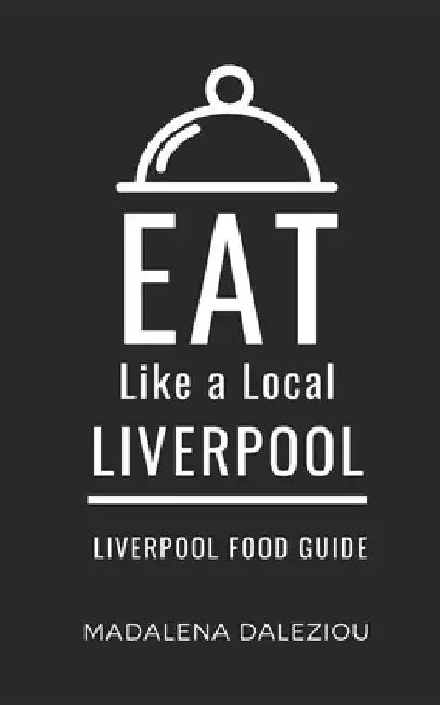 Eat Like a Local- Liverpool: Liverpool Food Guide by Eat Like A. Local