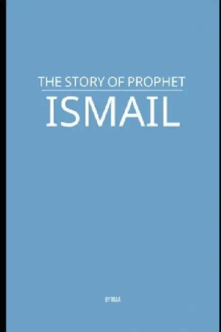 The Story of Prophet Ismail by M. Aa