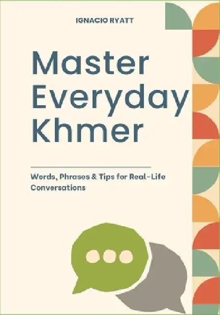 Master Everyday Khmer: Words, Phrases & Tips for Real-Life Conversations by Ignacio Ryatt