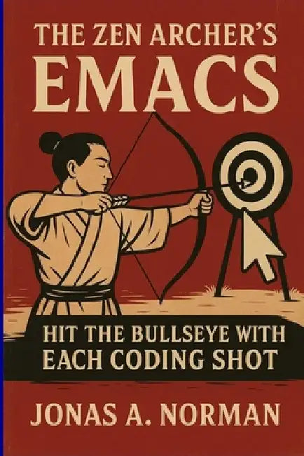 The Zen Archer's Emacs: Hit the Bullseye with Each Coding Shot by Jonas A. Norman