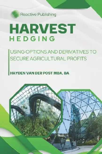 Harvest Hedging: Using Options and Derivatives to Secure Agricultural Profits: A Practical Guide for Farmers, Growers, and Agribusinesses to Manage Ri by Alice Schwartz