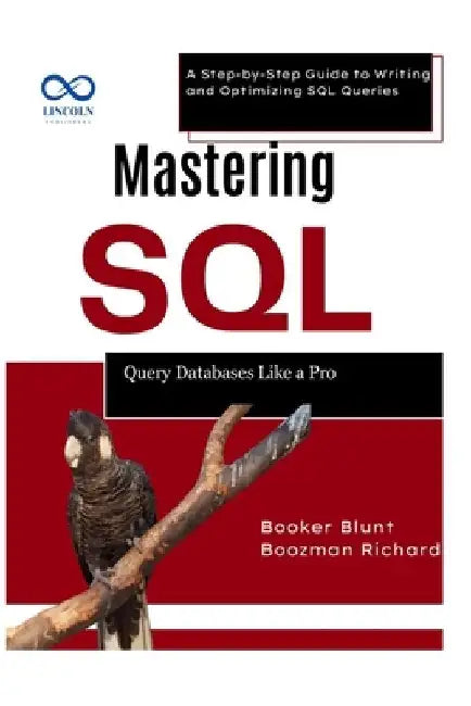 Mastering SQL: Query Databases Like a Pro: A Step-by-Step Guide to Writing and Optimizing SQL Queries by Booker Blunt