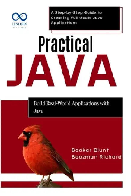Practical Java: Build Real-World Applications with Java: A Step-by-Step Guide to Creating Full-Scale Java Applications by Booker Blunt