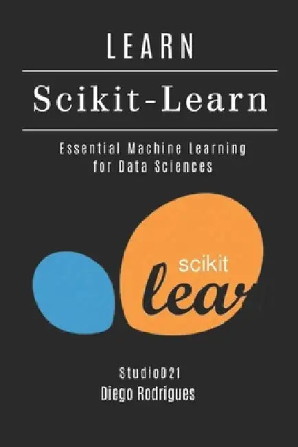 LEARN Scikit-Learn: Essential Machine Learning for Data Science by Studiod21 Smart Tech Content