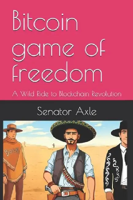 Bitcoin game of freedom: A Wild Ride to Blockchain Revolution by Senator Axle
