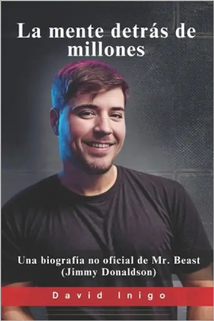 La mente detrás de millones: Una biografía no oficial de Mr. Beast (Jimmy Donaldson) by Inigo, David