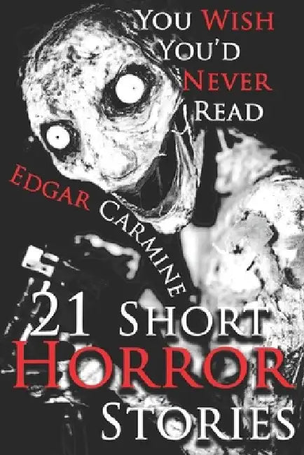 21 Short Horror Stories You Wish You'd Never Read: A Chilling Horror Short Stories Anthology, Horror Anthology Short Stories, Horror Short Stories Col by Edgar Carmine