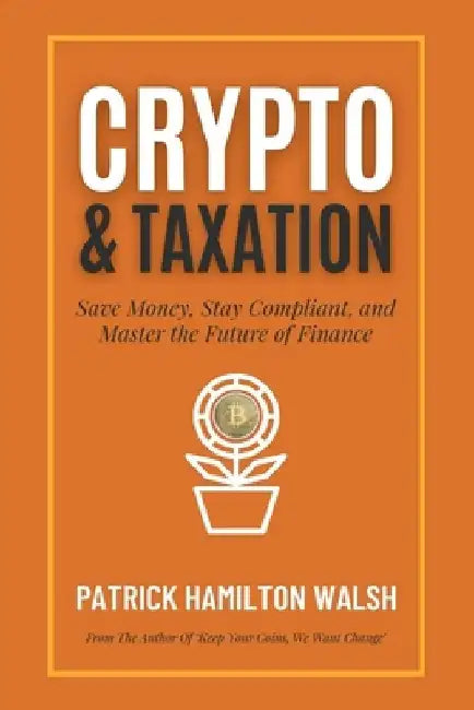 Cryptocurrency and Taxation: Save Money, Stay Compliant, and Master the Future of Finance. by Patrick Hamilton Walsh