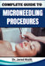 Complete Guide to Microneedling Procedures: Master The Art Of Skin Rejuvenation: Expert Techniques, Benefits, And Safety Protocols For Achieving Glowi by Jared Malik