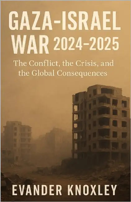 Gaza-Israel War 2024-2025: The Conflict, the Crisis, and the Global Consequences by Knoxley, Evander