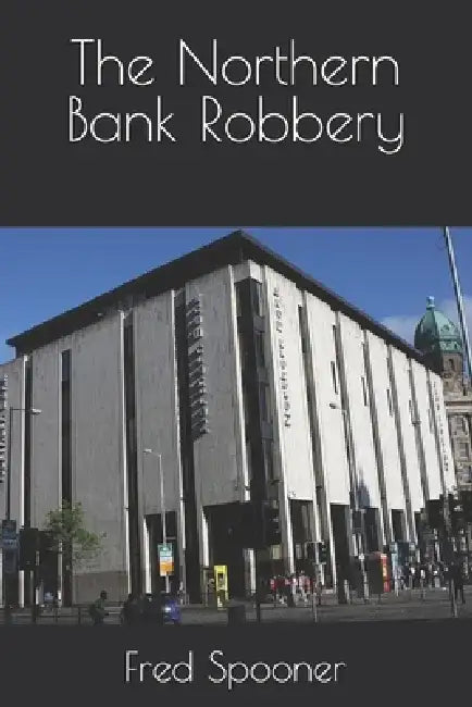 The Northern Bank Robbery by Fred Spooner