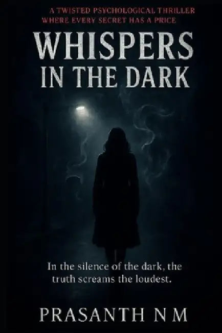 Whispers in the Dark: A Twisted Psychological Thriller Where Every Secret Has a Price by Prasanth N. M.