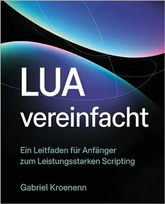 Lua Vereinfacht: Ein Leitfaden für Anfänger zum Leistungsstarken Scripting by Kroenenn, Gabriel