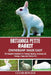 Britannia Petite Rabbit Ownership Made Easy: The Complete Handbook For Training, Bonding, Grooming and Raising a Happy And Healthy Pet by Cesar Ronald