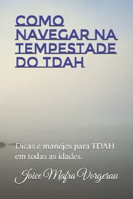 Como navegar na tempestade do TDAH: Dicas e manejos para TDAH em todas as idades. by Joice Mafra Vorgerau