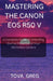 Mastering the Canon EOS R50 V: A Complete Guide to Unlocking the Full Potential of Your Mirrorless Camera by Tova Greg