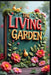 The Living Garden: Guide to Organic Growth, Sustainable Growing Solutions, Natural Garden Wisdom, Organic Garden Secrets, Nature's Way to Grow, Garden by Saad Abdo