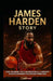 James Harden Story: The Journey of a Basketball Legend Who Changed the Game Forever by Adonis Samuel