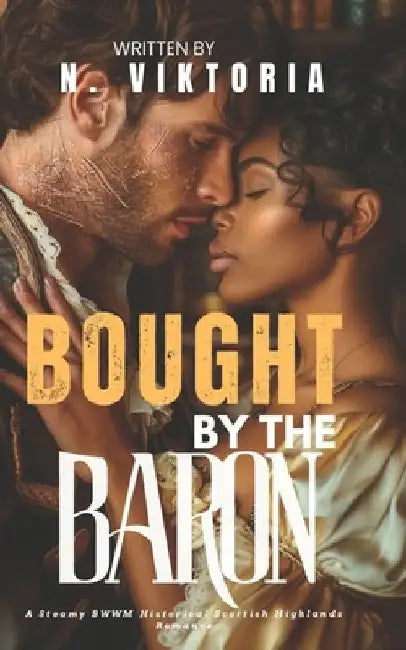 Bought By The Baron: A Steamy BWWM Interracial Multicultural Enemies to Lovers Scottish Highlands Historical Romance by N. Viktoria